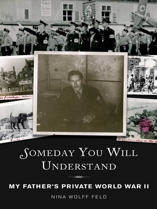 Title details for Someday You Will Understand: My Father's Private World War II by Nina Wolff Feld - Available